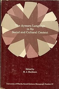 The Aymara Language in Its Social and Cultural Context: A Collection Essays on Aspects of Aymara Language and Culture (University of Florida ... No. 67.) (English and Aymara Edition) by M. J. Hardman