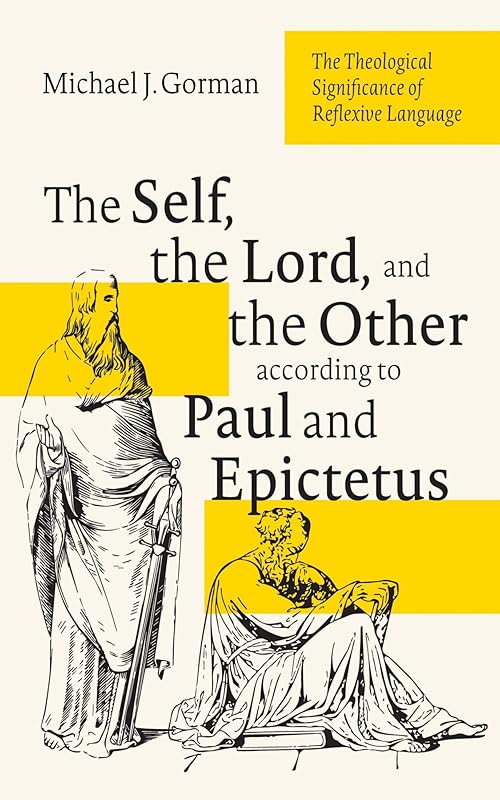 The Self, the Lord, and the Other according to Paul and Epictetus: The Theological Significance of Reflexive Language by Michael J. Gorman