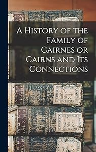 A History of the Family of Cairnes or Cairns and its Connections