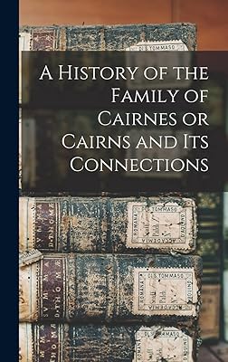 A History of the Family of Cairnes or Cairns and its Connections