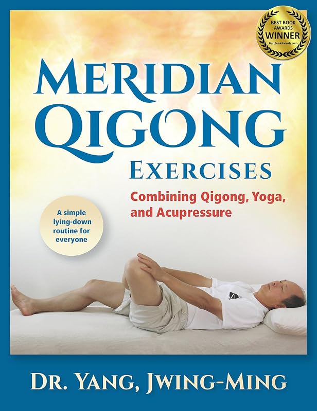 Meridian Qigong Exercises: Combining Qigong, Yoga, & Acupressure by Dr. Jwing-Ming Yang Ph.D.