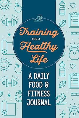 Training for a Healthy Life: A Daily Food and Fitness Journal