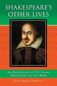 Shakespeare's Other Lives: An Anthology of Fictional Depictions of the Bard by Maurice J. O’Sullivan Jr.