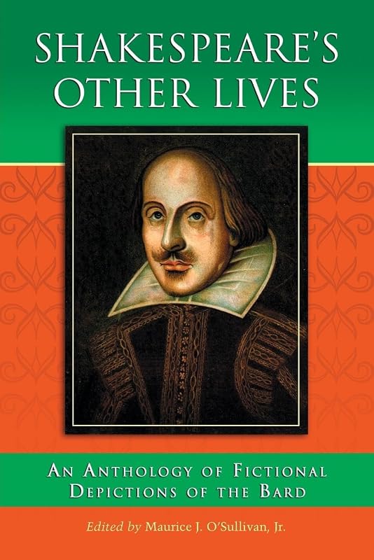 Shakespeare's Other Lives: An Anthology of Fictional Depictions of the Bard by Maurice J. O’Sullivan Jr.