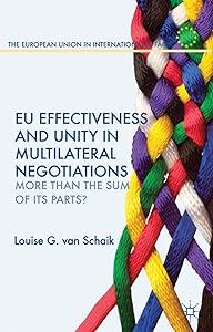 EU Effectiveness and Unity in Multilateral Negotiations: More than the Sum of its Parts? (The European Union in International Affairs)