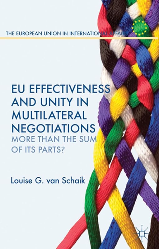 EU Effectiveness and Unity in Multilateral Negotiations: More than the Sum of its Parts? (The European Union in International Affairs) by Kenneth A. Loparo