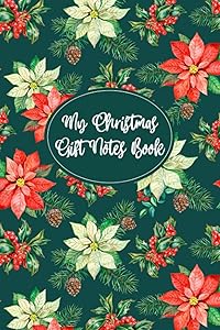 My Christmas Gift Notes Book: Record Book for Tracking and Recording Christmas List Gift Ideas and Actual Gifts Purchased - Track Store, Price, Wrapped or Not Wrapped - Poinsettia Flowers Cover by Audrey Miles