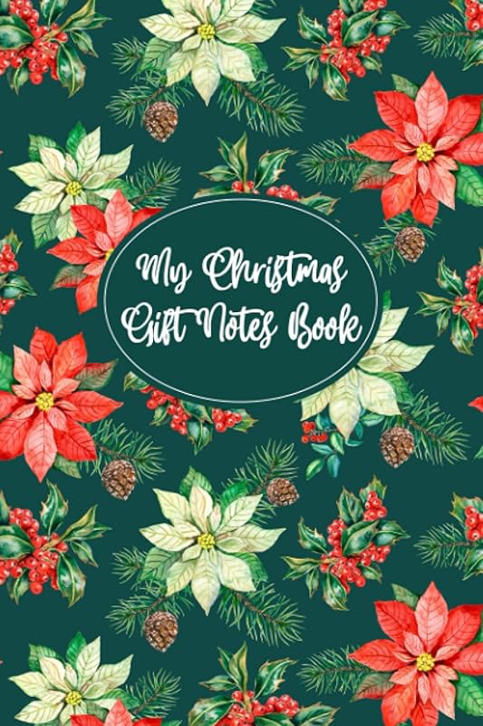 My Christmas Gift Notes Book: Record Book for Tracking and Recording Christmas List Gift Ideas and Actual Gifts Purchased - Track Store, Price, Wrapped or Not Wrapped - Poinsettia Flowers Cover by Audrey Miles