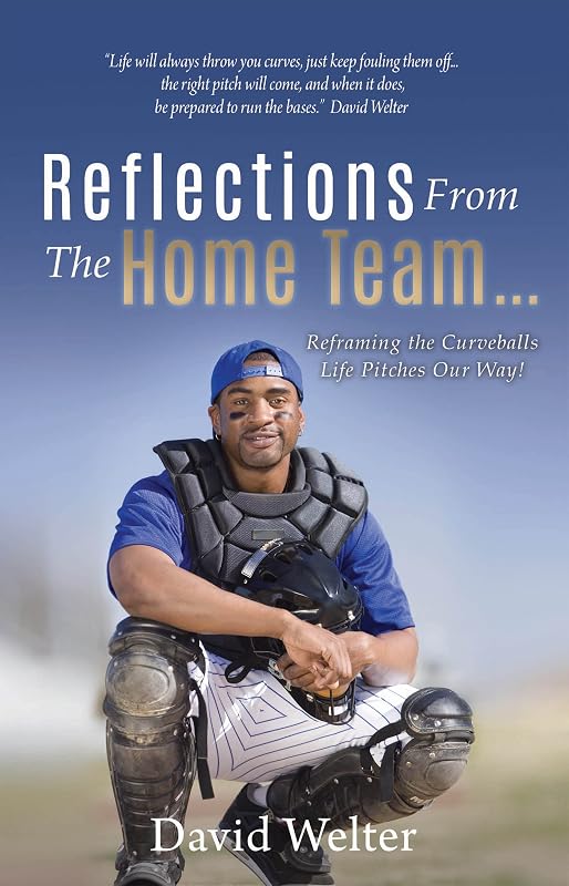 Reflections From the Home Team... Reframing the Curveballs Life Pitches Our Way! by David Welter