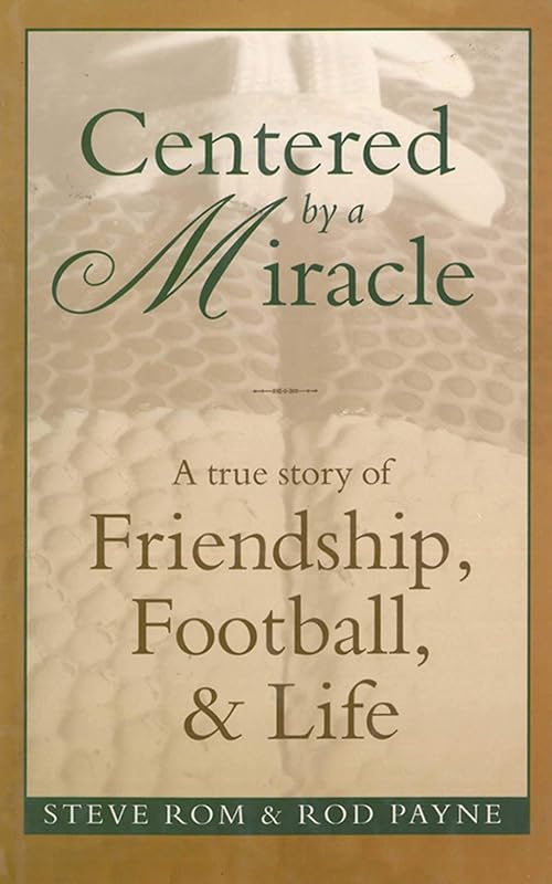 Centered By A Miracle: A True Story of Friendship, Football and Life by Steve Rom