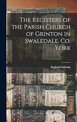 The Registers of the Parish Church of Grinton in Swaledale, Co. York