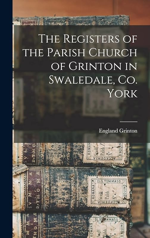 The Registers of the Parish Church of Grinton in Swaledale, Co. York by England Grinton