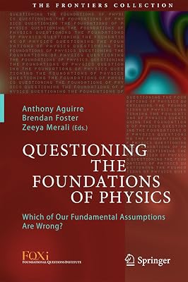 Questioning the Foundations of Physics: Which of Our Fundamental Assumptions Are Wrong? (The Frontiers Collection)