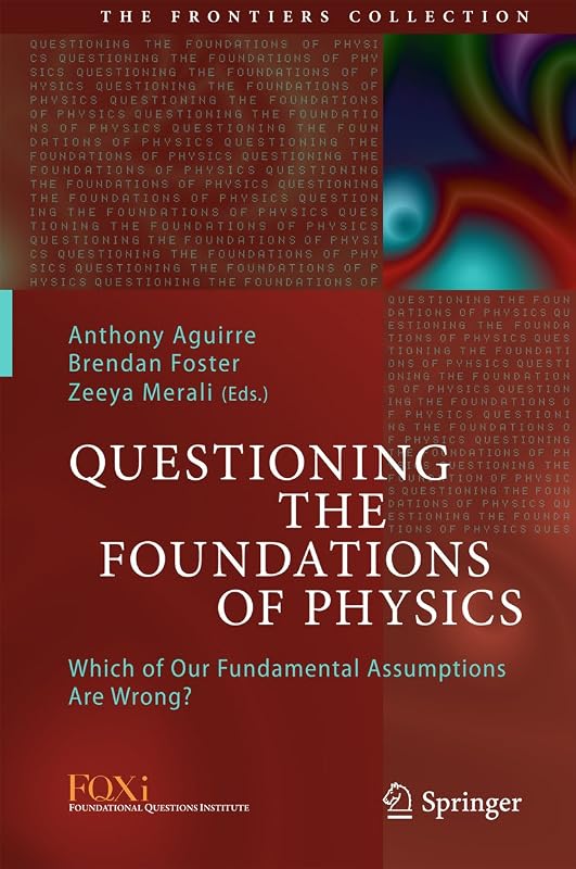 Questioning the Foundations of Physics: Which of Our Fundamental Assumptions Are Wrong? (The Frontiers Collection) by Anthony Aguirre