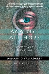 Against All Hope: A Memoir of Life in Castro's Gulag
