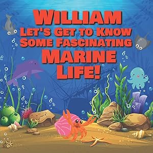 William Let’s Get to Know Some Fascinating Marine Life!: Personalized Baby Books with Your Child's Name in the Story - Ocean Animals Books for ... Books Ages 1-3 (Personalized Books for Kids)