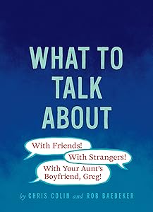What to Talk About: With Friends, With Strangers, With Your Aunt's Boyfriend, Greg! by Chris Colin