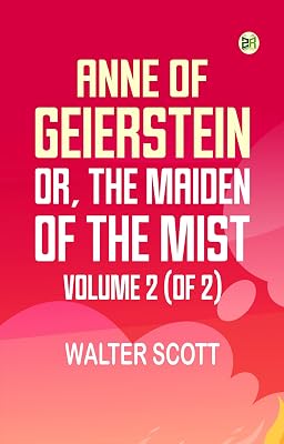Anne of Geierstein; Or The Maiden of the Mist. Volume 2 (of 2)
