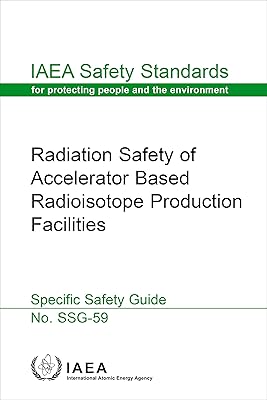 Radiation Safety of Accelerator Based Radioisotope Production Facilities: IAEA Safety Standards Series No. SSG-59