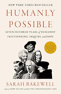 Humanly Possible: Seven Hundred Years of Humanist Freethinking, Inquiry, and Hope by Sarah Bakewell