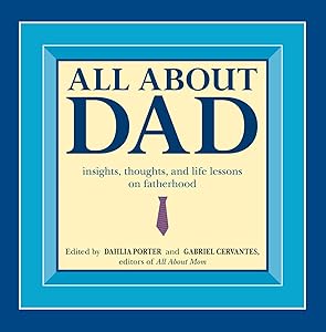 All About Dad: Insights, Thoughts, and Life Lessons on Fatherhood by Dahlia Porter