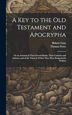 A Key to the Old Testament and Apocrypha: Or an Account of Their Several Books, Their Contents and Authors, and of the Times in Which They Were Respectively Written