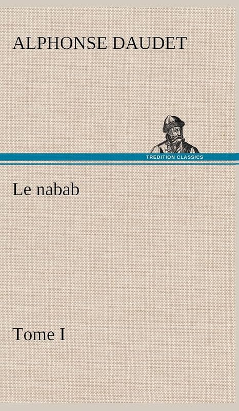Le nabab, tome I (French Edition) by Alphonse Daudet
