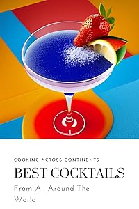 The Best Cocktails in The World: A Guide to the Finest Drinks and Mixes (CookBook Series 6) by Alexander Lunin
