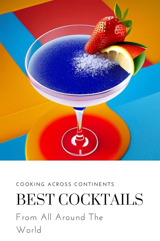 The Best Cocktails in The World: A Guide to the Finest Drinks and Mixes (CookBook Series 6) by Alexander Lunin