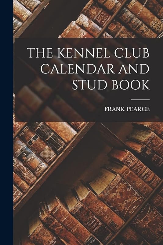 The Kennel Club Calendar and Stud Book by Frank Pearce