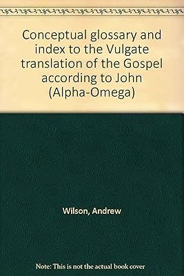 Conceptual glossary and index to the Vulgate translation of the Gospel according to John (Alpha-Omega)