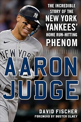 Aaron Judge: The Incredible Story of the New York Yankees' Home Run–Hitting Phenom