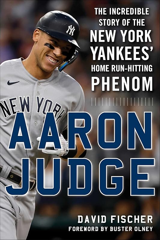 Aaron Judge: The Incredible Story of the New York Yankees' Home Run–Hitting Phenom by David Fischer