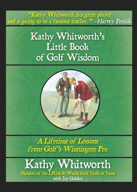 Kathy Whitworth's Little Book of Golf Wisdom: A Lifetime of Lessons from Golf's Winningest Pro by Kathy Whitworth
