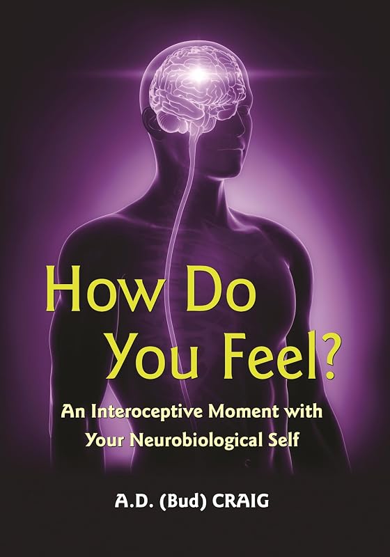 How Do You Feel?: An Interoceptive Moment with Your Neurobiological Self by A. D. Craig