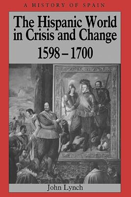 The Hispanic World in Crisis and Change: 1598 - 1700