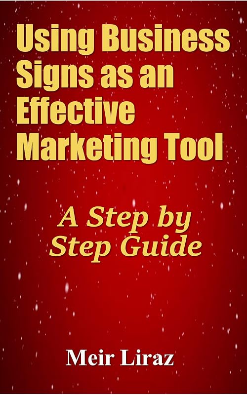 Using Business Signs as an Effective Marketing Tool: A Step by Step Guide by Meir Liraz