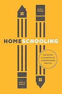 Homeschooling: The History & Philosophy of a Controversial Practice (History and Philosophy of Education Series) by James G. Dwyer