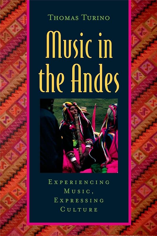 Music in the Andes: Experiencing Music, Expressing Culture (Global Music Series) by Thomas Turino