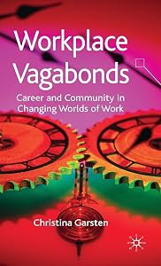 Workplace Vagabonds: Career and Community in Changing Worlds of Work by C. Garsten
