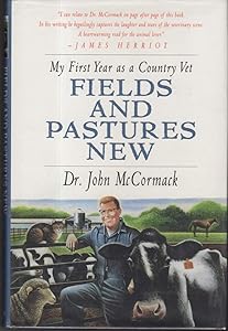 Fields and Pastures New: My First Year as a Country Vet by John McCormack