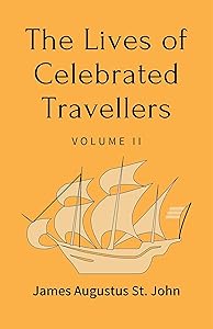 The Lives of Celebrated Travellers Volume 2 (of 3) by James Augustus St. John