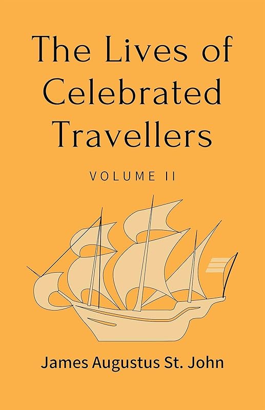 The Lives of Celebrated Travellers Volume 2 (of 3) by James Augustus St. John