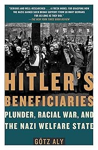 Hitler's Beneficiaries: Plunder, Racial War, and the Nazi Welfare State by Gotz Aly