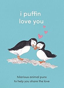 I Puffin Love You: Hilarious Animal Puns to Help You Share the Love. The Perfect Little Gift for this Valentine’s Day.