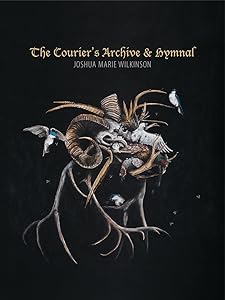 The Courier's Archive & Hymnal by Joshua Marie Wilkinson