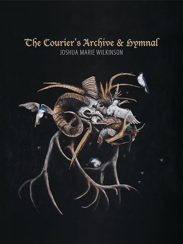 The Courier's Archive & Hymnal by Joshua Marie Wilkinson