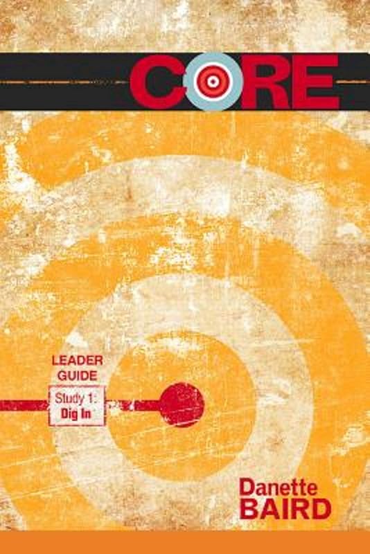 CORE Study 1: Dig In Leader Guide by Danette Baird