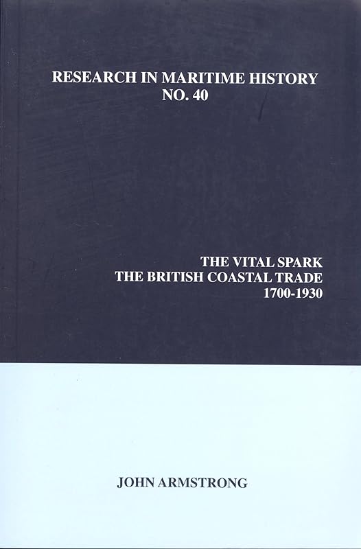 The Vital Spark: The British Coastal Trade, 1700-1930 (Research in Maritime History, 40) by John Armstrong