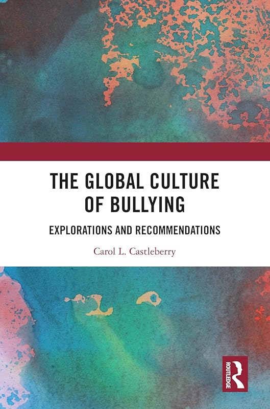The Global Culture of Bullying: Explorations and Recommendations by Carol L. Castleberry